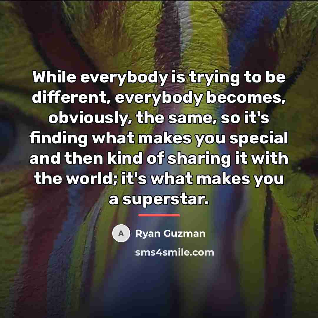 “While everybody is trying to be different, everybody becomes, obviously,…” quote by Ryan Guzman