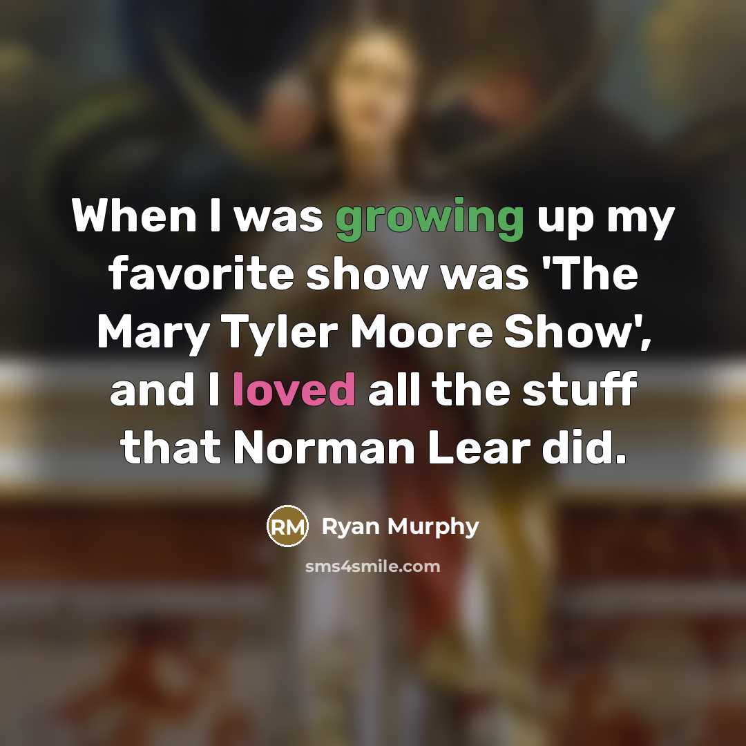 “When I was growing up my favorite show was 'The…” quote by Ryan Murphy