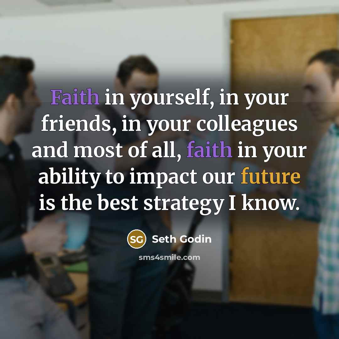 “Faith in yourself, in your friends, in your colleagues and…” quote by Seth Godin