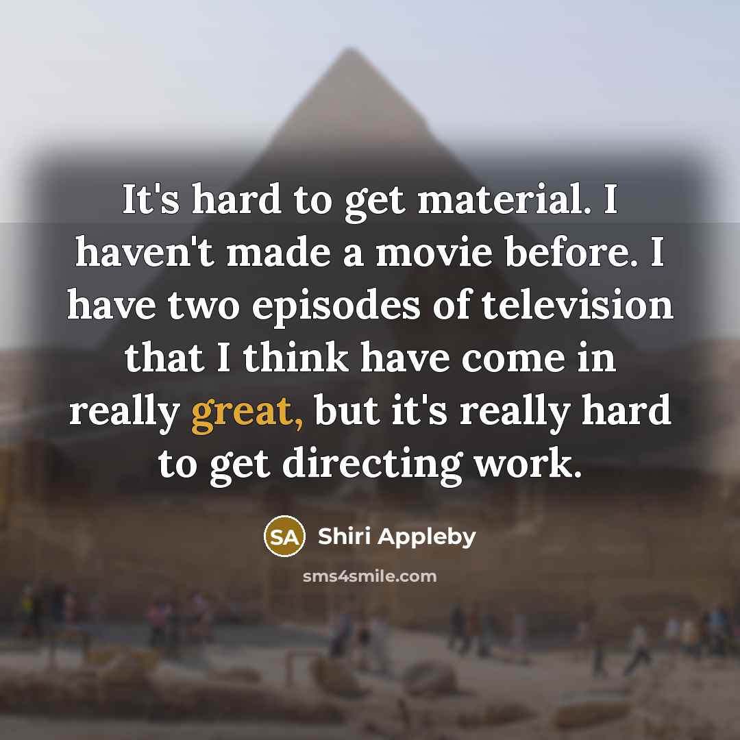 “It's hard to get material. I haven't made a movie…” quote by Shiri Appleby