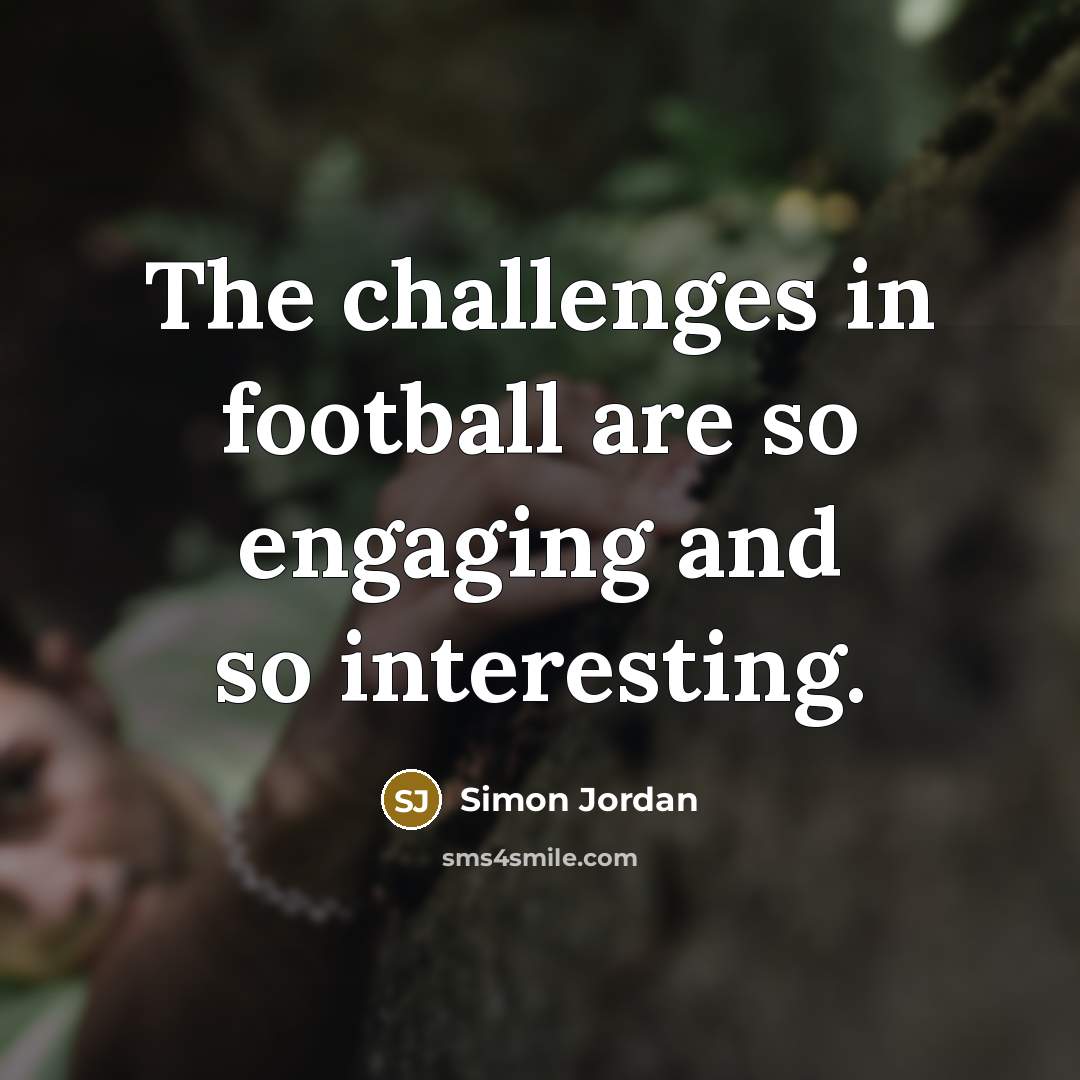 “The challenges in football are so engaging and so interesting.…” quote by Simon Jordan