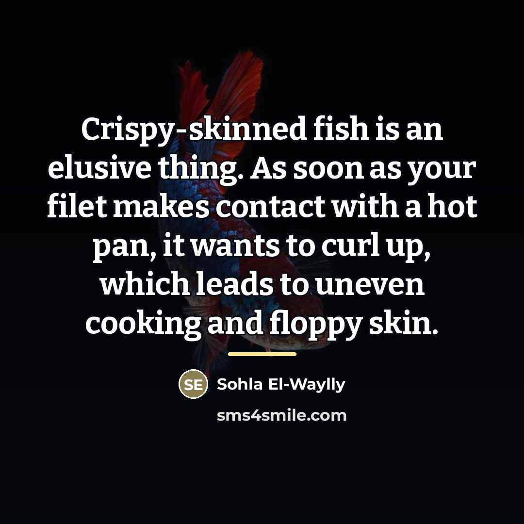 “Crispy-skinned fish is an elusive thing. As soon as your…” quote by Sohla El-Waylly