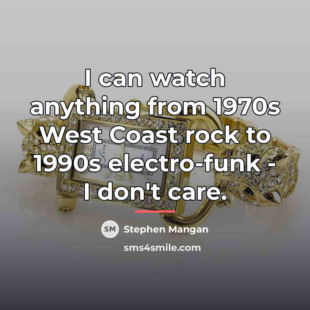 “I can watch anything from 1970s West Coast rock to…” quote by Stephen Mangan