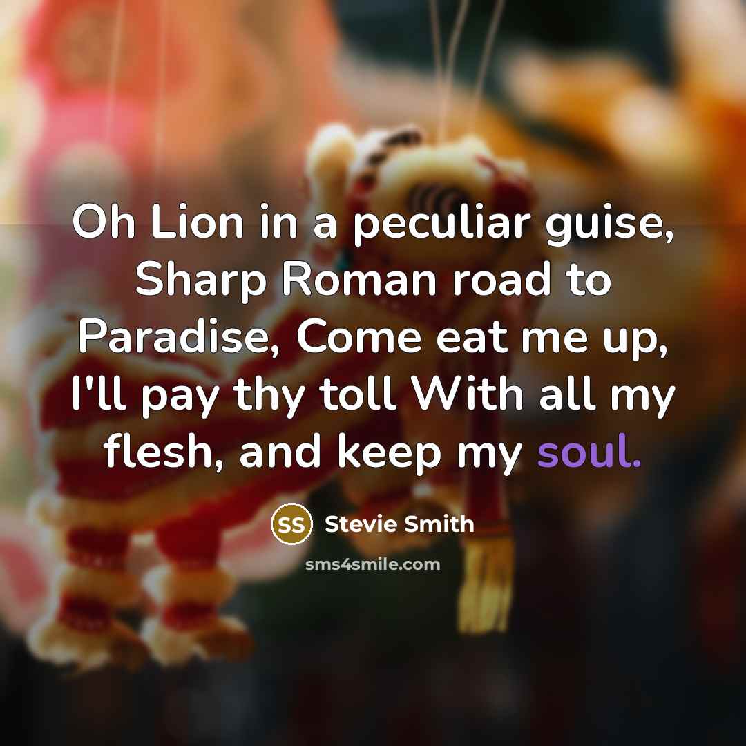 “Oh Lion in a peculiar guise, Sharp Roman road to…” quote by Stevie Smith