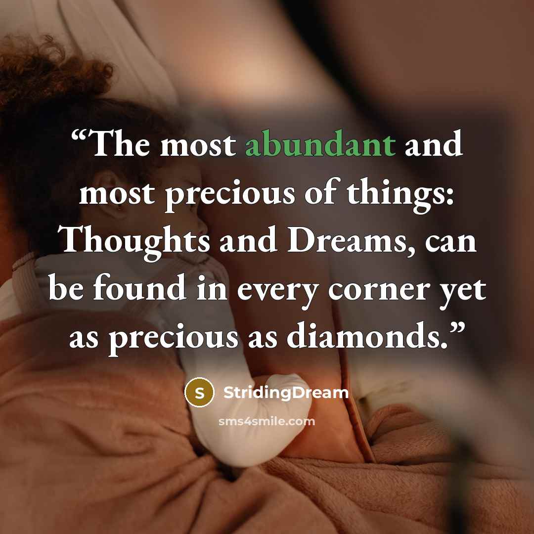 “The most abundant and most precious of things: Thoughts and Dreams, can be found in every corner yet as precious as diamonds.” quote by StridingDream