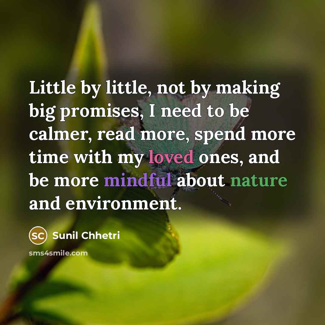 “Little by little, not by making big promises, I need…” quote by Sunil Chhetri