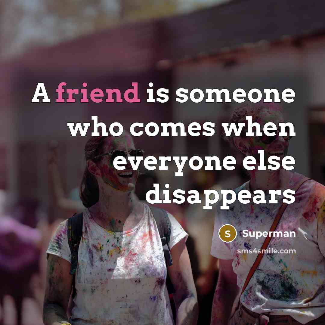“A friend is someone who comes when everyone else disappears…” quote by Superman