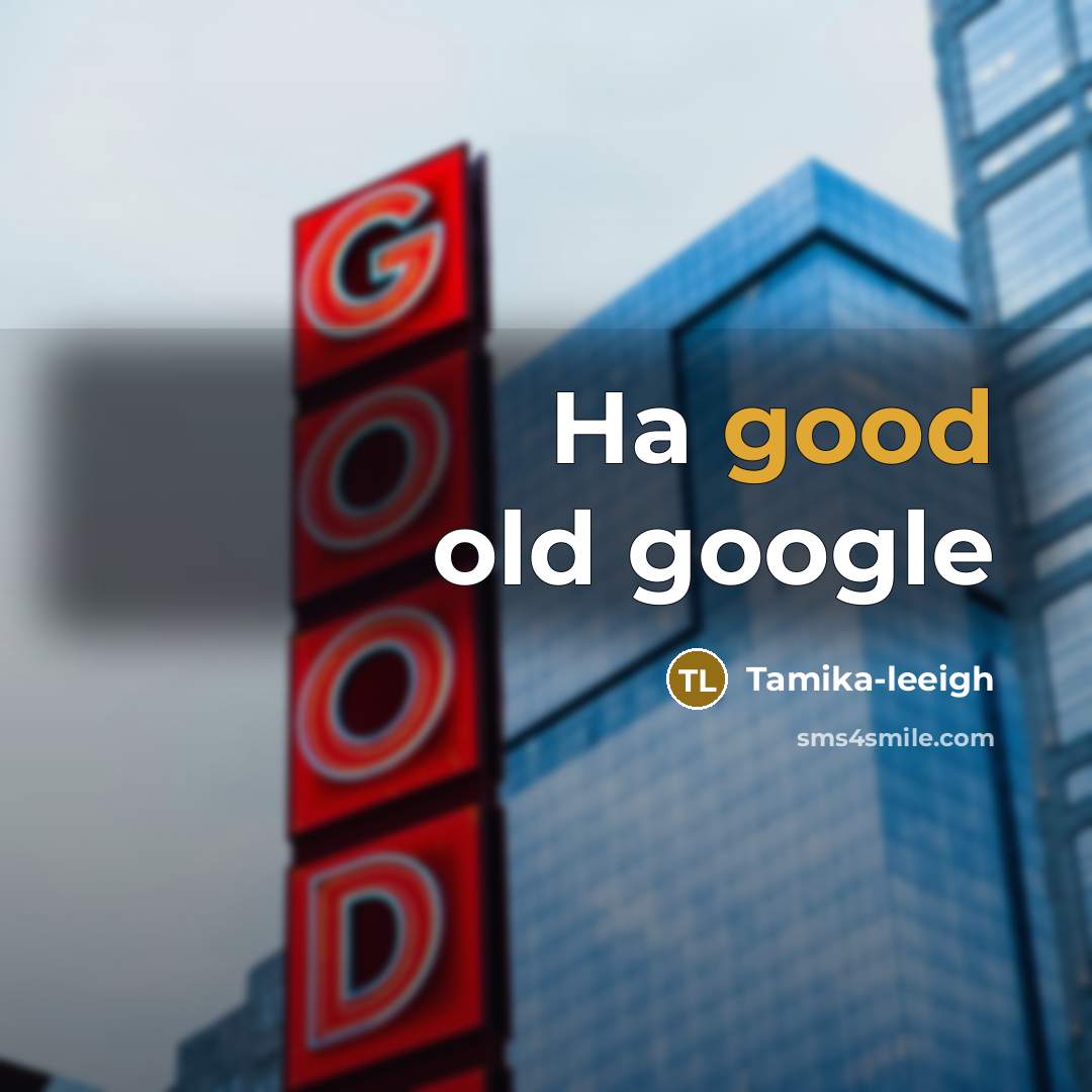“Ha good old google…” quote by Tamika-leeigh