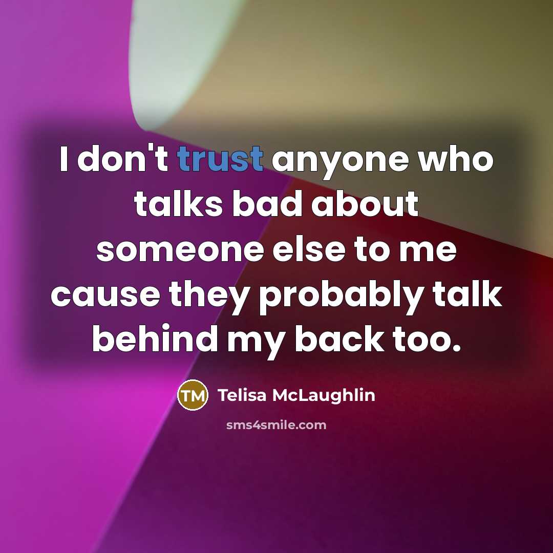 “I don't trust anyone who talks bad about someone else…” quote by Telisa McLaughlin