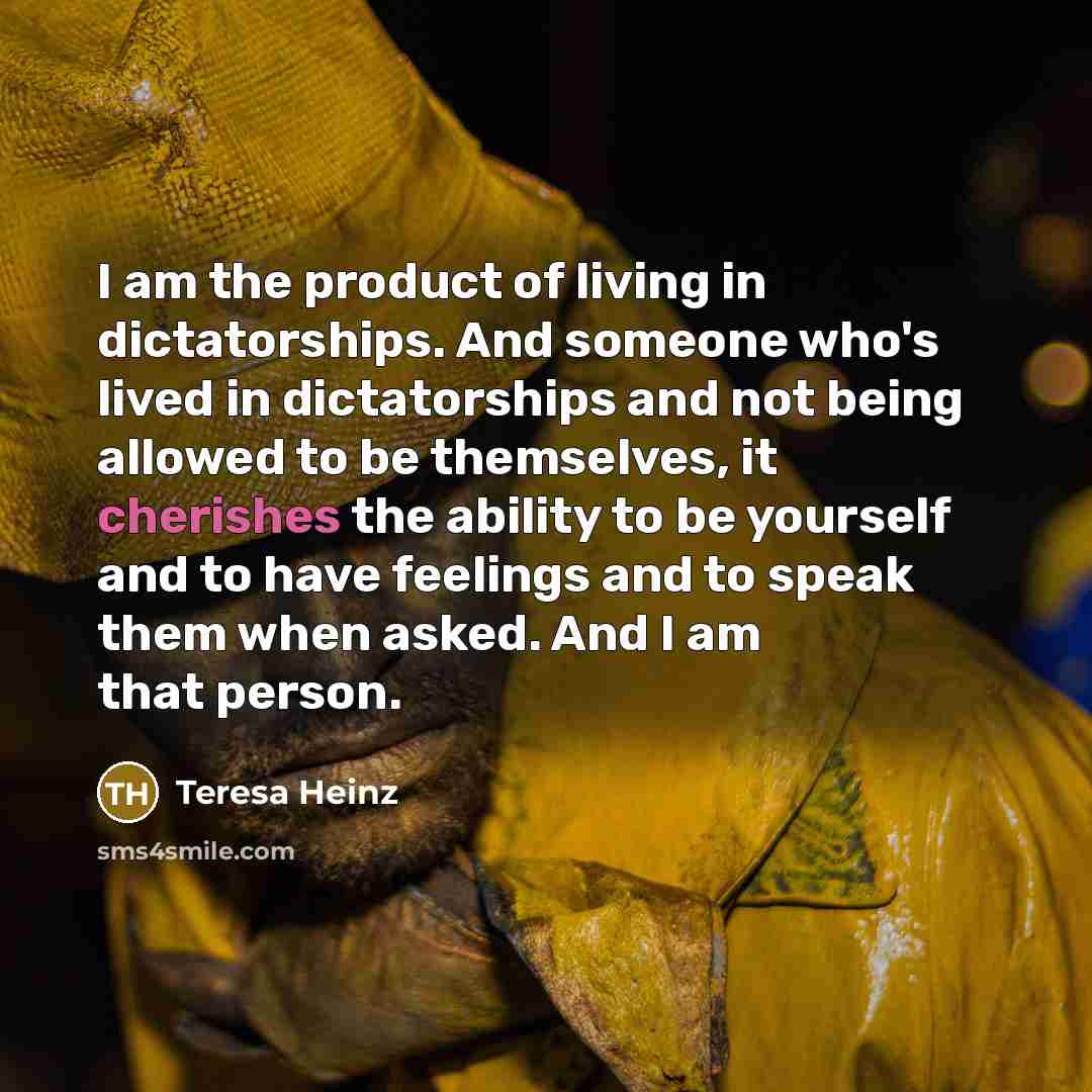 “I am the product of living in dictatorships. And someone…” quote by Teresa Heinz