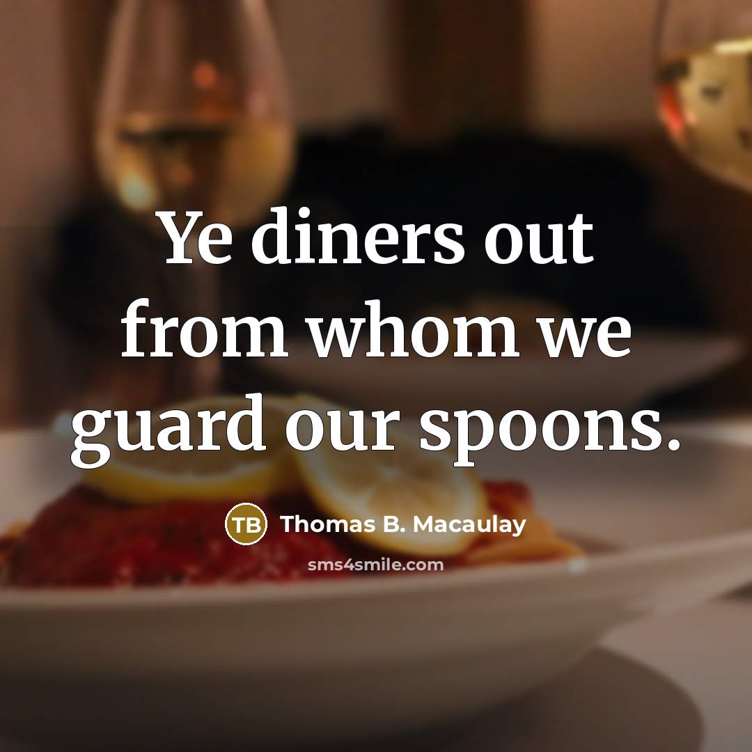 “Ye diners out from whom we guard our spoons.…” quote by Thomas B. Macaulay
