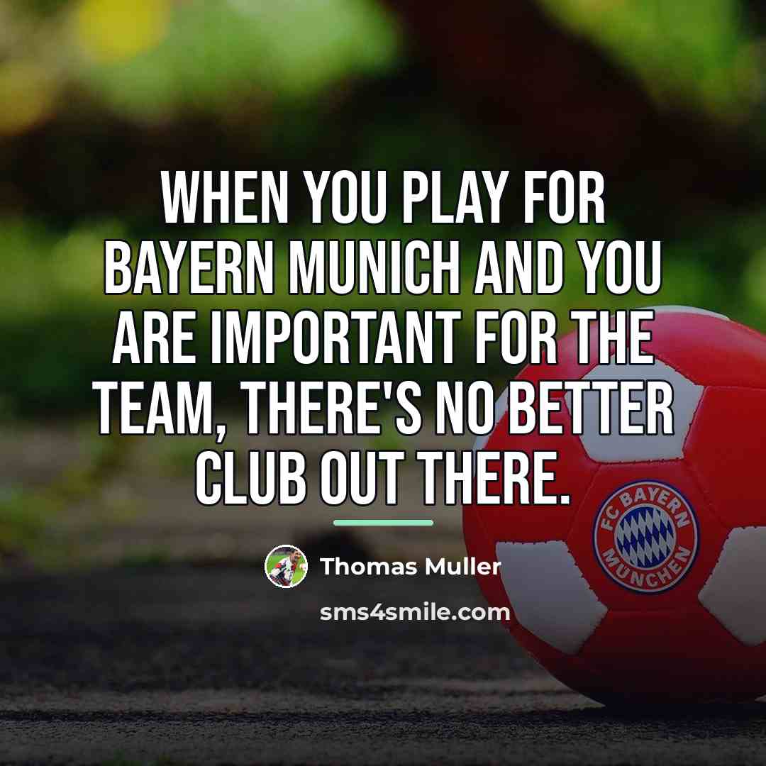 “When you play for Bayern Munich and you are important…” quote by Thomas Muller