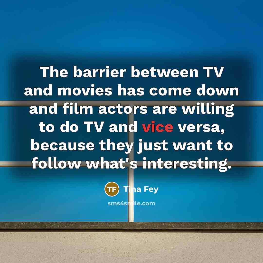 “The barrier between TV and movies has come down and…” quote by Tina Fey