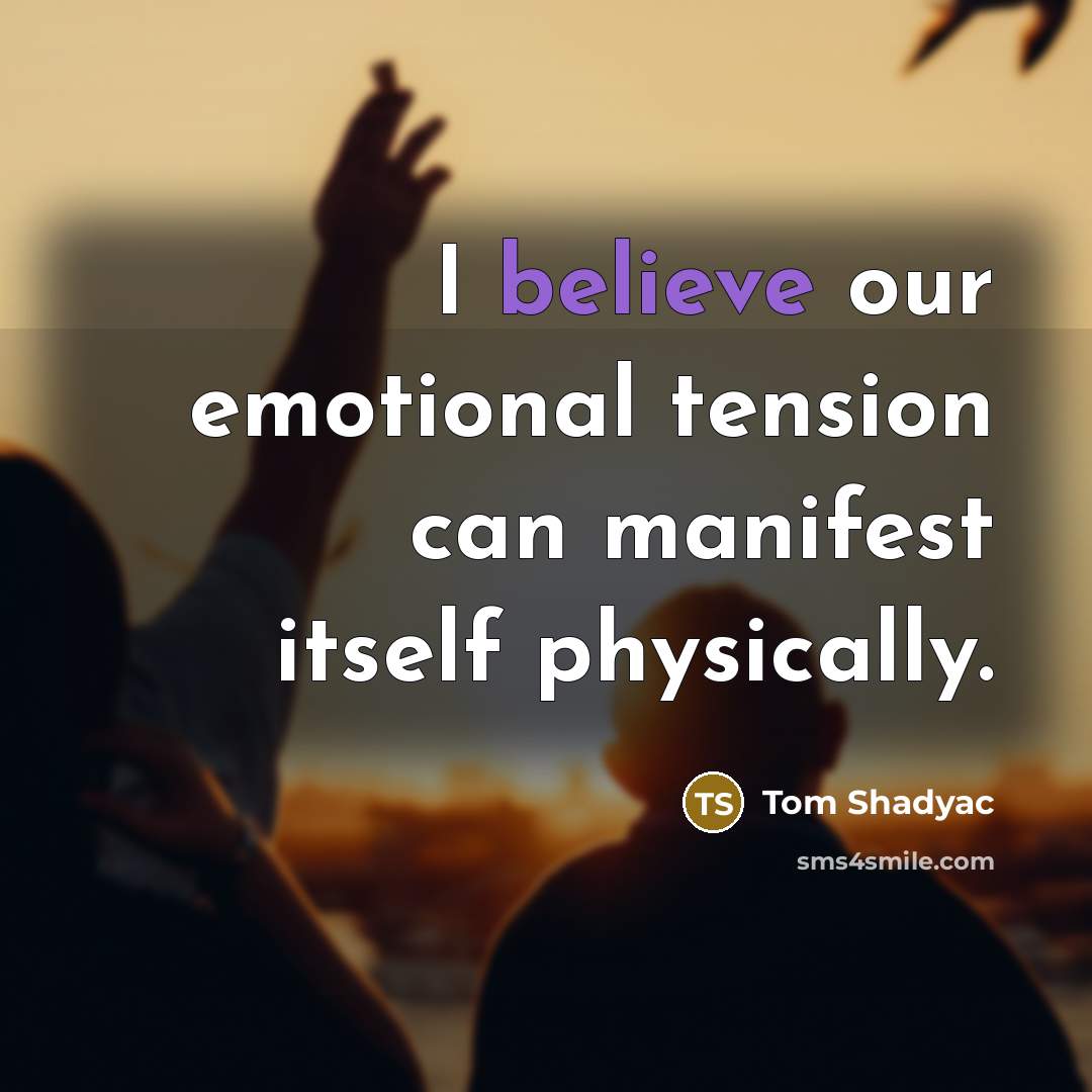 “I believe our emotional tension can manifest itself physically.…” quote by Tom Shadyac
