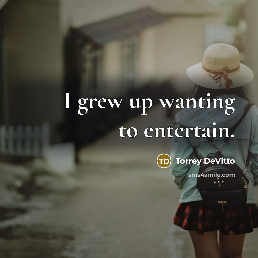 “I grew up wanting to entertain.…” quote by Torrey DeVitto