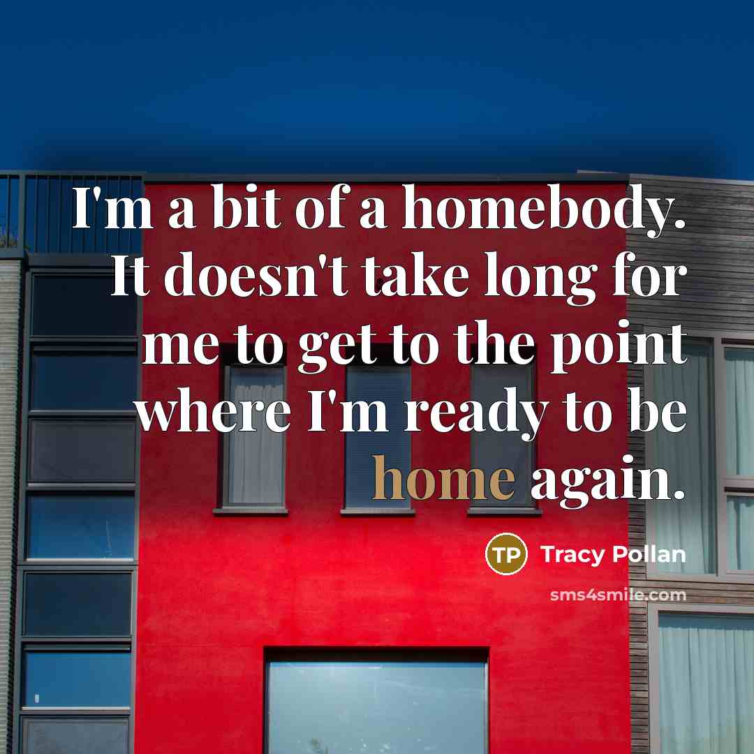 “I'm a bit of a homebody. It doesn't take long…” quote by Tracy Pollan