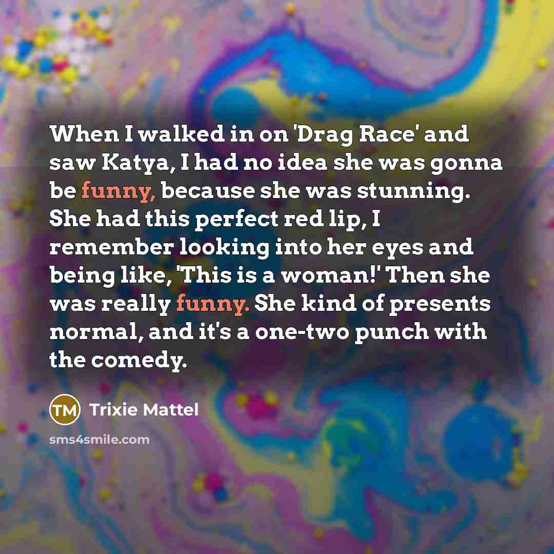 “When I walked in on 'Drag Race' and saw Katya,…” quote by Trixie Mattel