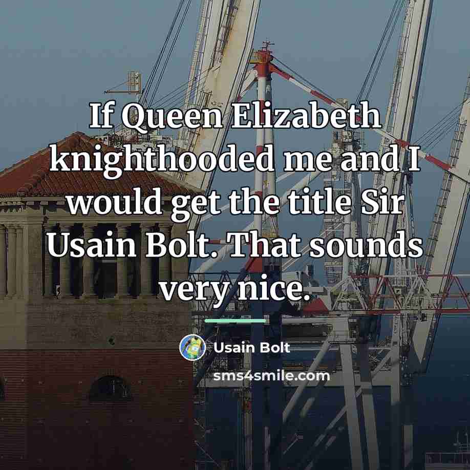“If Queen Elizabeth knighthooded me and I would get the…” quote by Usain Bolt