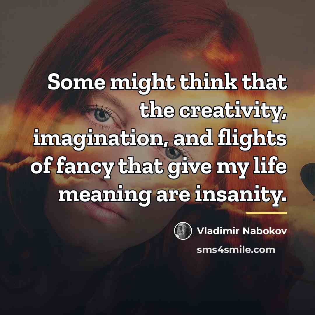 “Some might think that the creativity, imagination, and flights of…” quote by Vladimir Nabokov