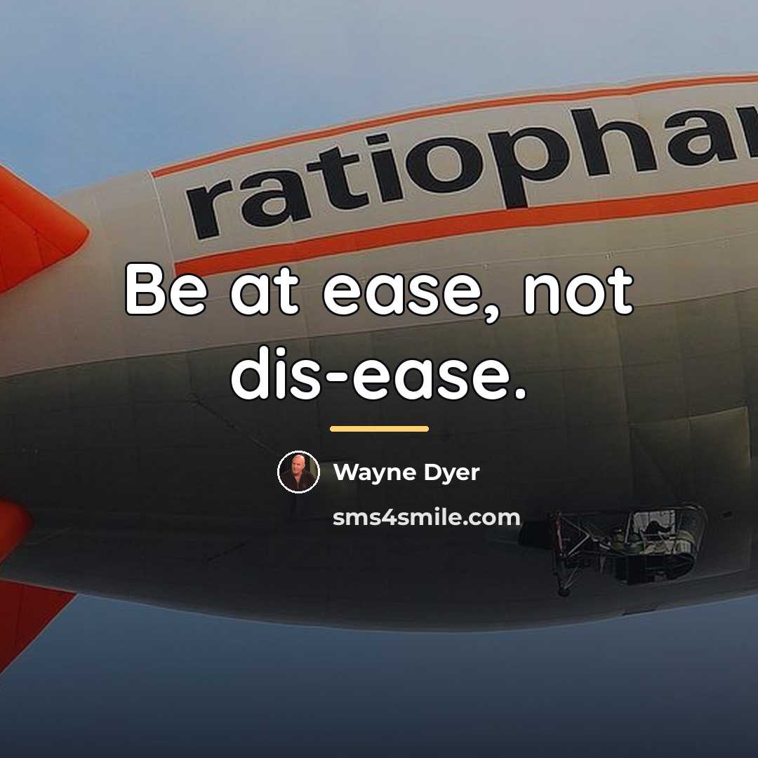 “Be at ease, not dis-ease.…” quote by Wayne Dyer