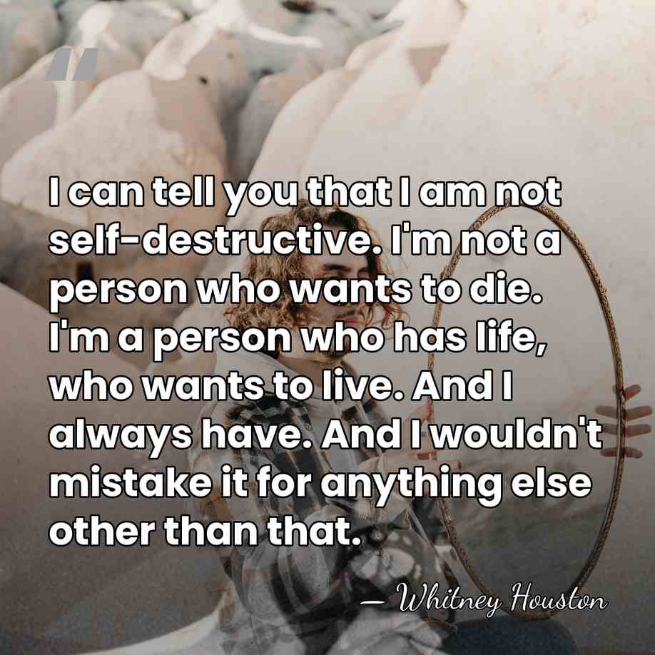 I can tell you that I am not self-destructive. I'm not a&hellip; - Whitney Houston