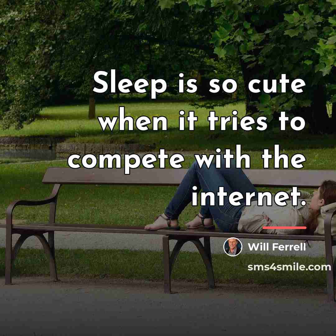 “Sleep is so cute when it tries to compete with…” quote by Will Ferrell