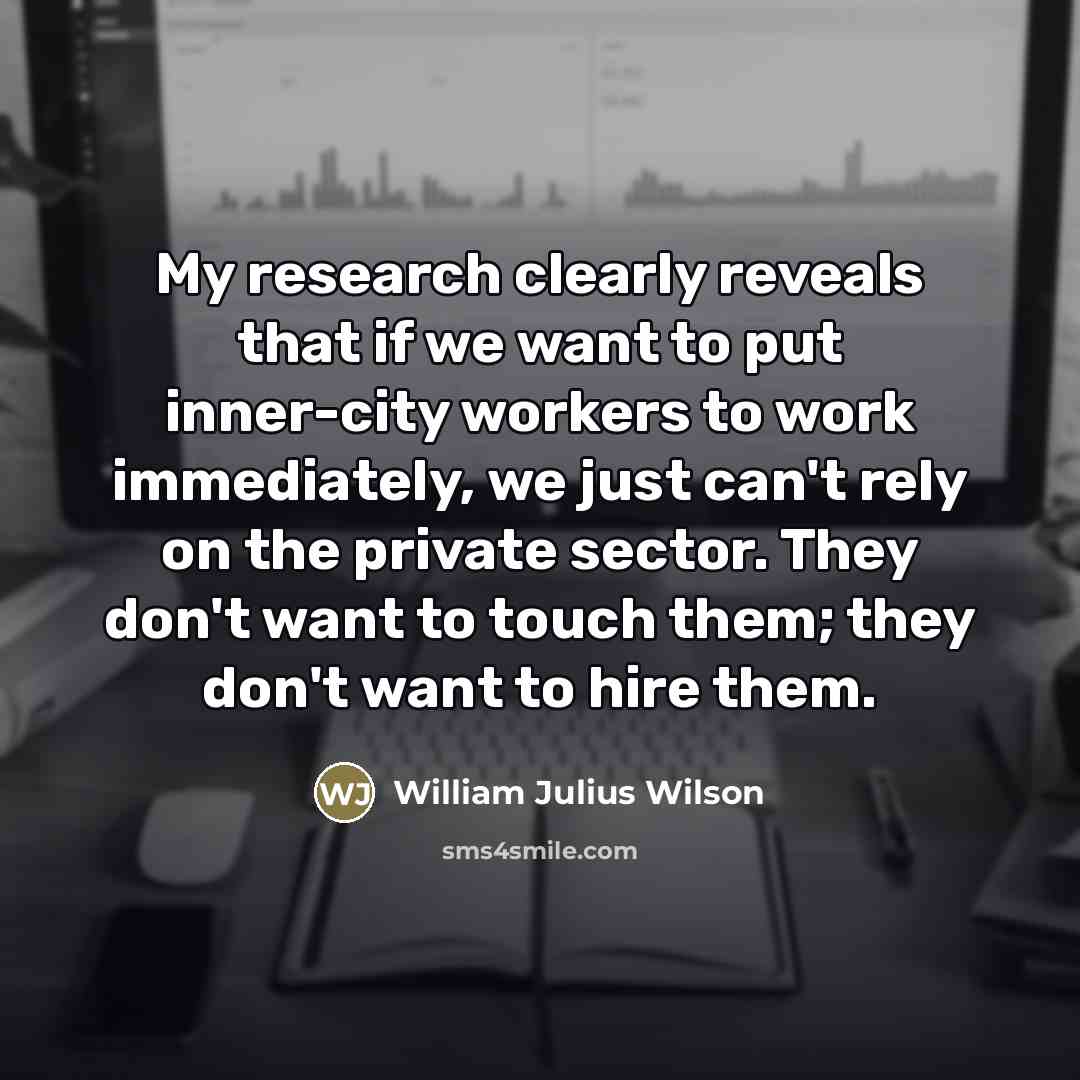 “My research clearly reveals that if we want to put…” quote by William Julius Wilson