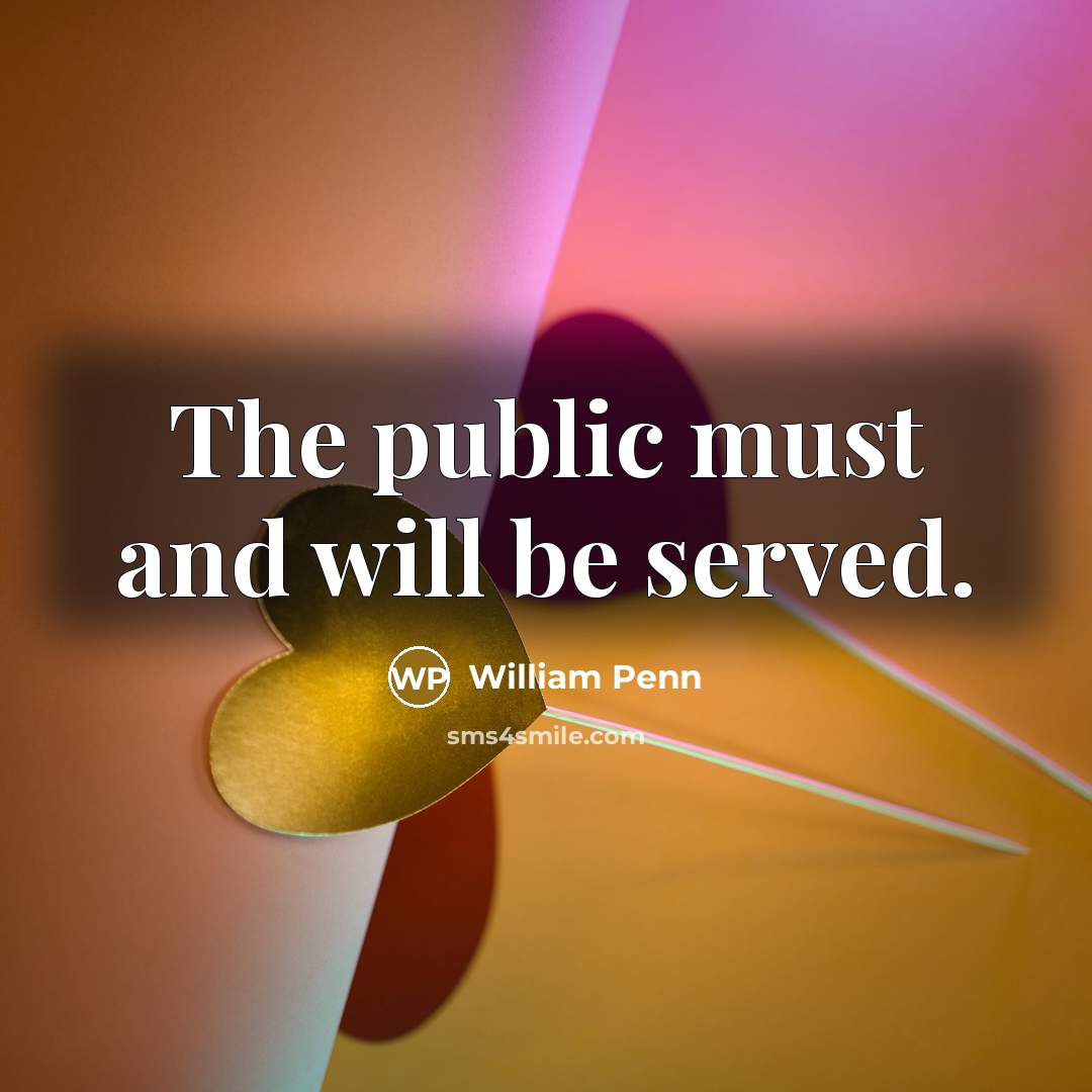 “The public must and will be served.…” quote by William Penn