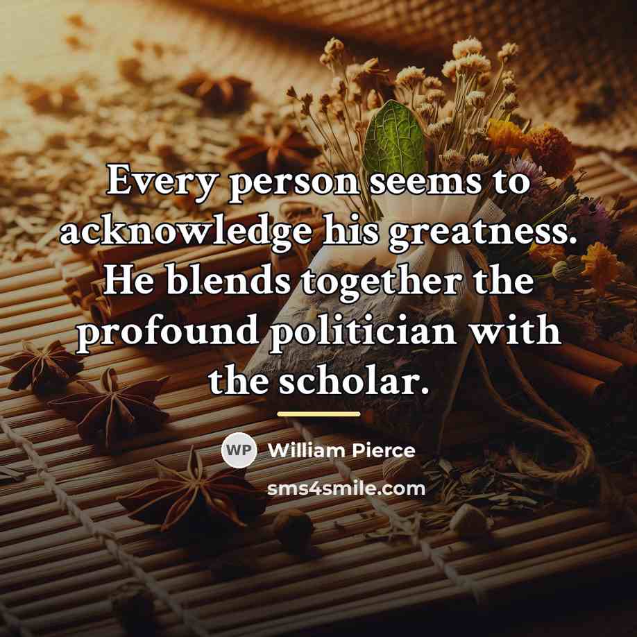 “Every person seems to acknowledge his greatness. He blends together…” quote by William Pierce