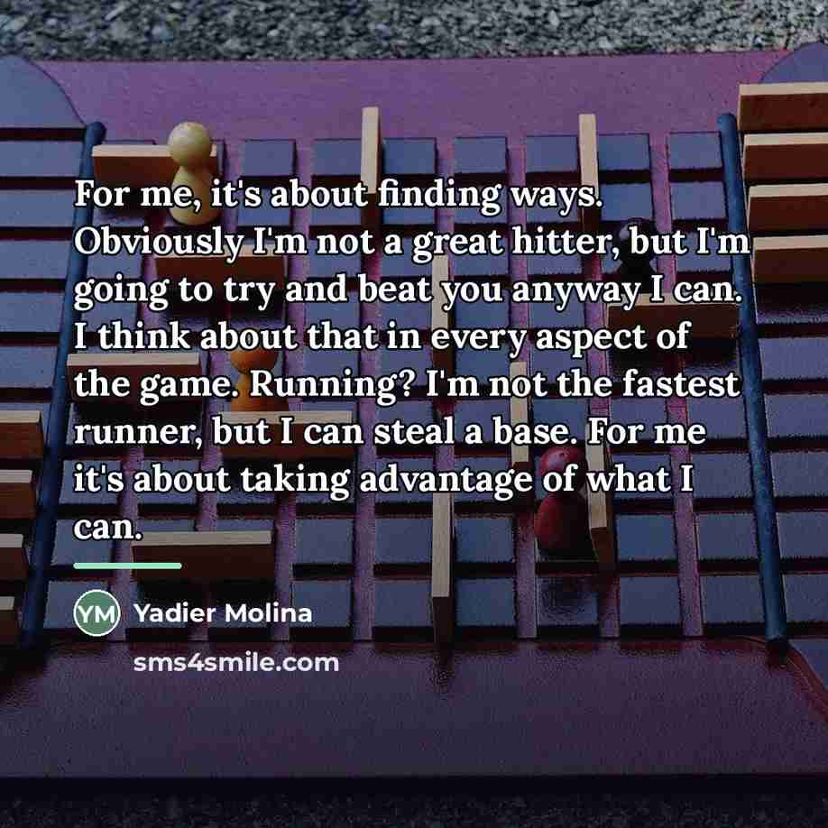 “For me, it's about finding ways. Obviously I'm not a…” quote by Yadier Molina