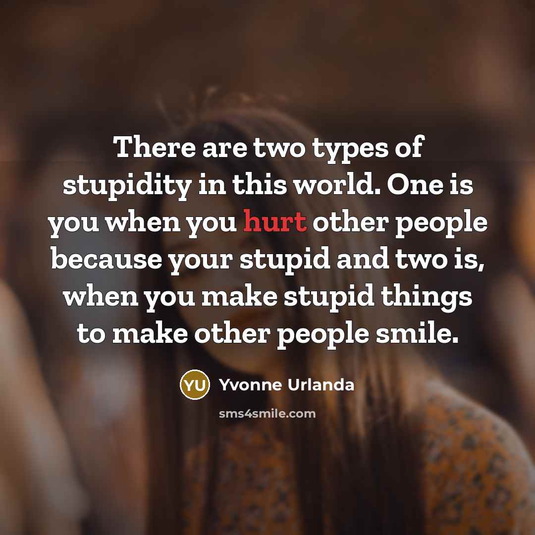 “There are two types of stupidity in this world. One…” quote by Yvonne Urlanda