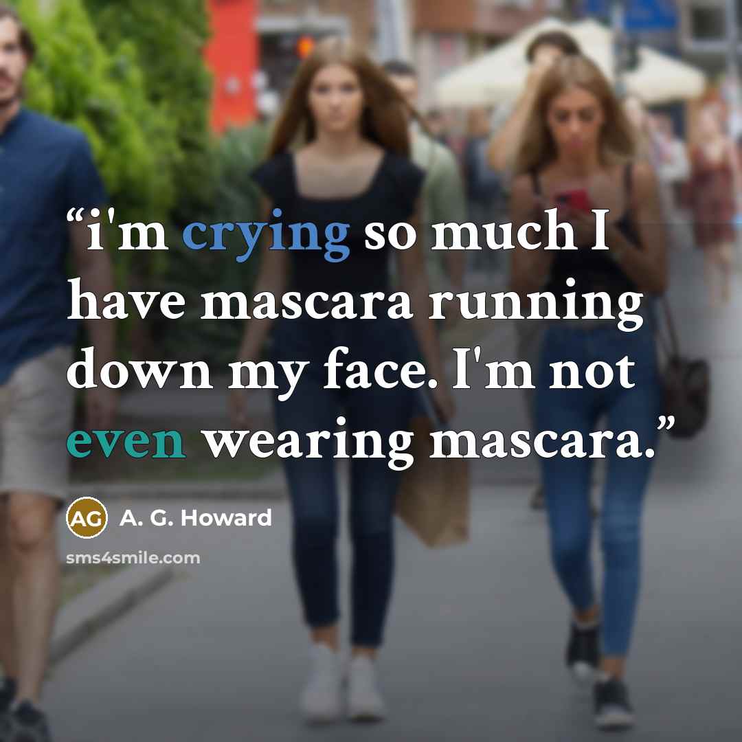“i'm crying so much I have mascara running down my face. I'm not even wearing mascara.” quote by A. G. Howard
