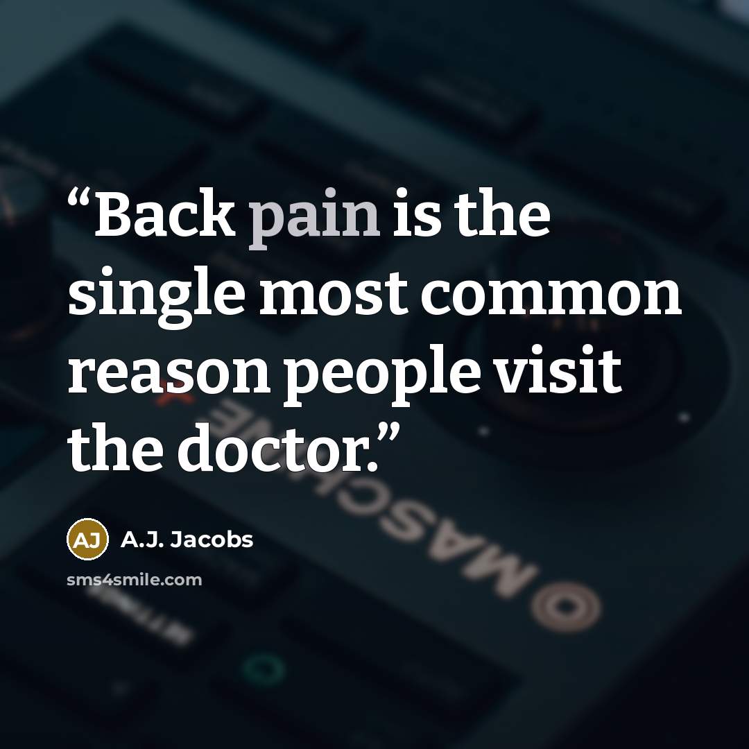 “Back pain is the single most common reason people visit the doctor.” quote by A.J. Jacobs