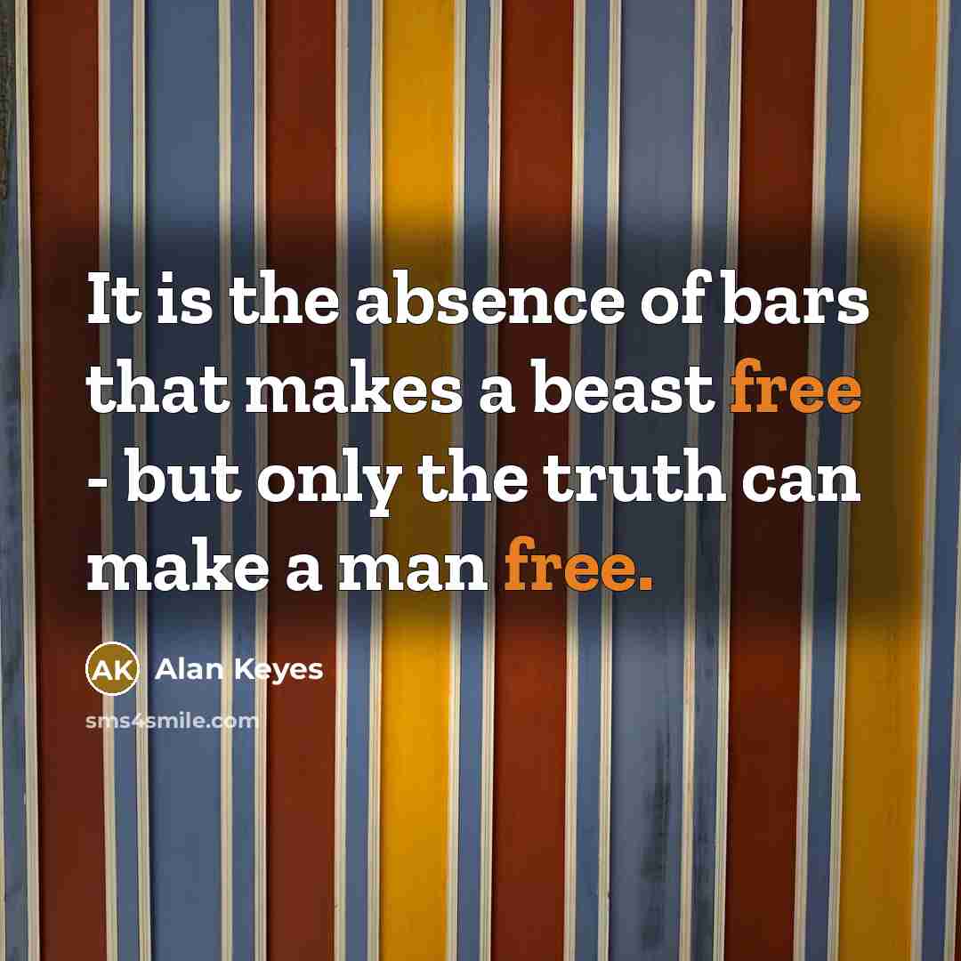“It is the absence of bars that makes a beast…” quote by Alan Keyes