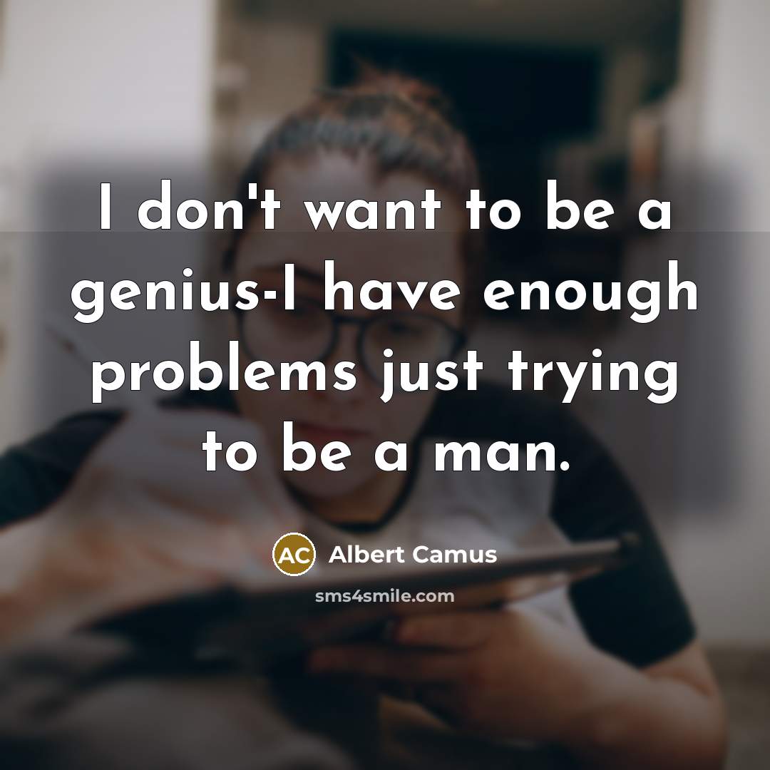 “I don't want to be a genius-I have enough problems…” quote by Albert Camus