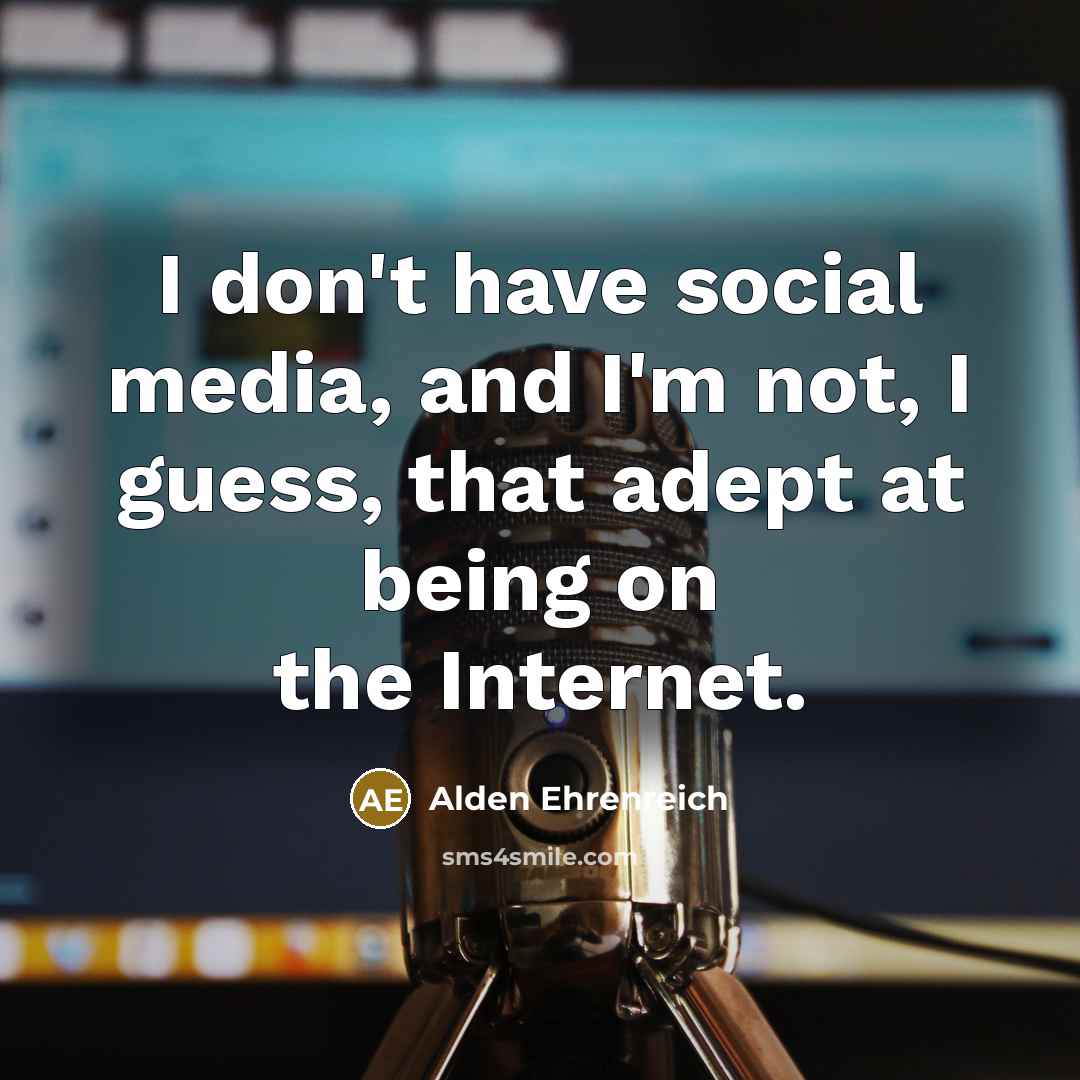 “I don't have social media, and I'm not, I guess,…” quote by Alden Ehrenreich