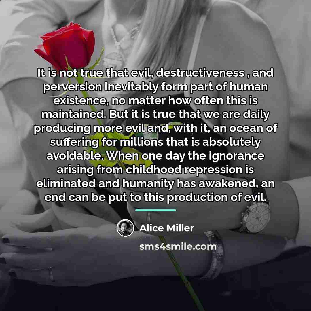 “It is not true that evil, destructiveness , and perversion…” quote by Alice Miller