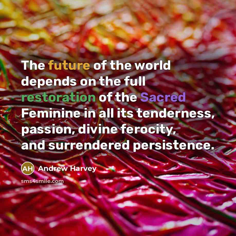 “The future of the world depends on the full restoration…” quote by Andrew Harvey
