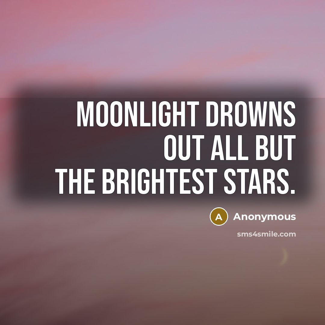“Moonlight drowns out all but the brightest stars.…” quote by Anonymous