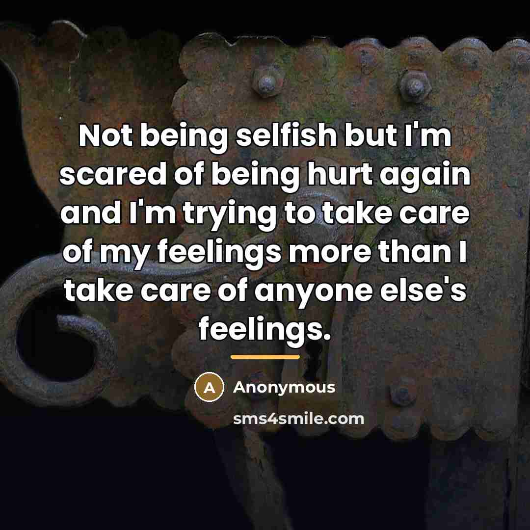 “Not being selfish but I'm scared of being hurt again…” quote by Anonymous