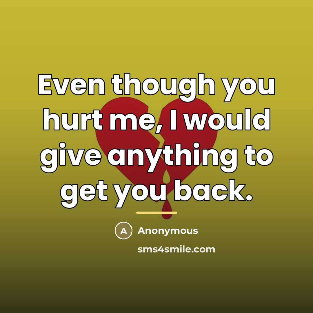 “Even though you hurt me, I would give anything to…” quote by Anonymous