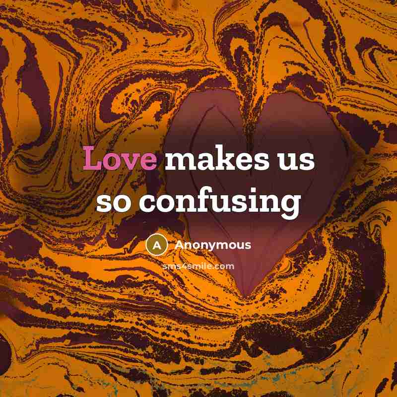 “Love makes us so confusing” quote by Anonymous