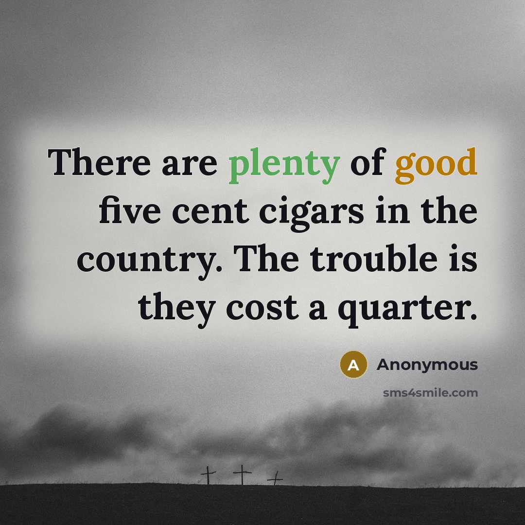 “There are plenty of good five cent cigars in the…” quote by Anonymous