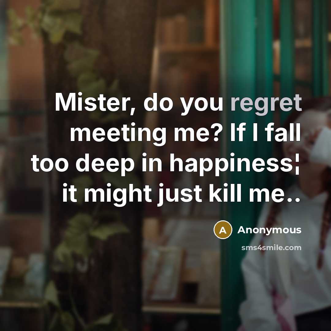 “Mister, do you regret meeting me? If I fall too…” quote by Anonymous