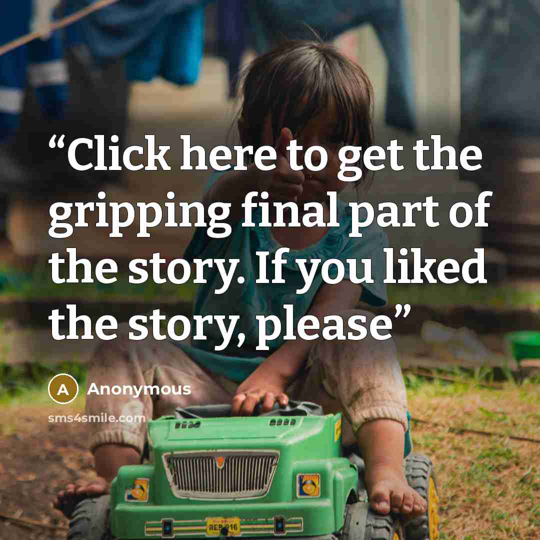 “Click here to get the gripping final part of the story. If you liked the story, please” quote by Anonymous