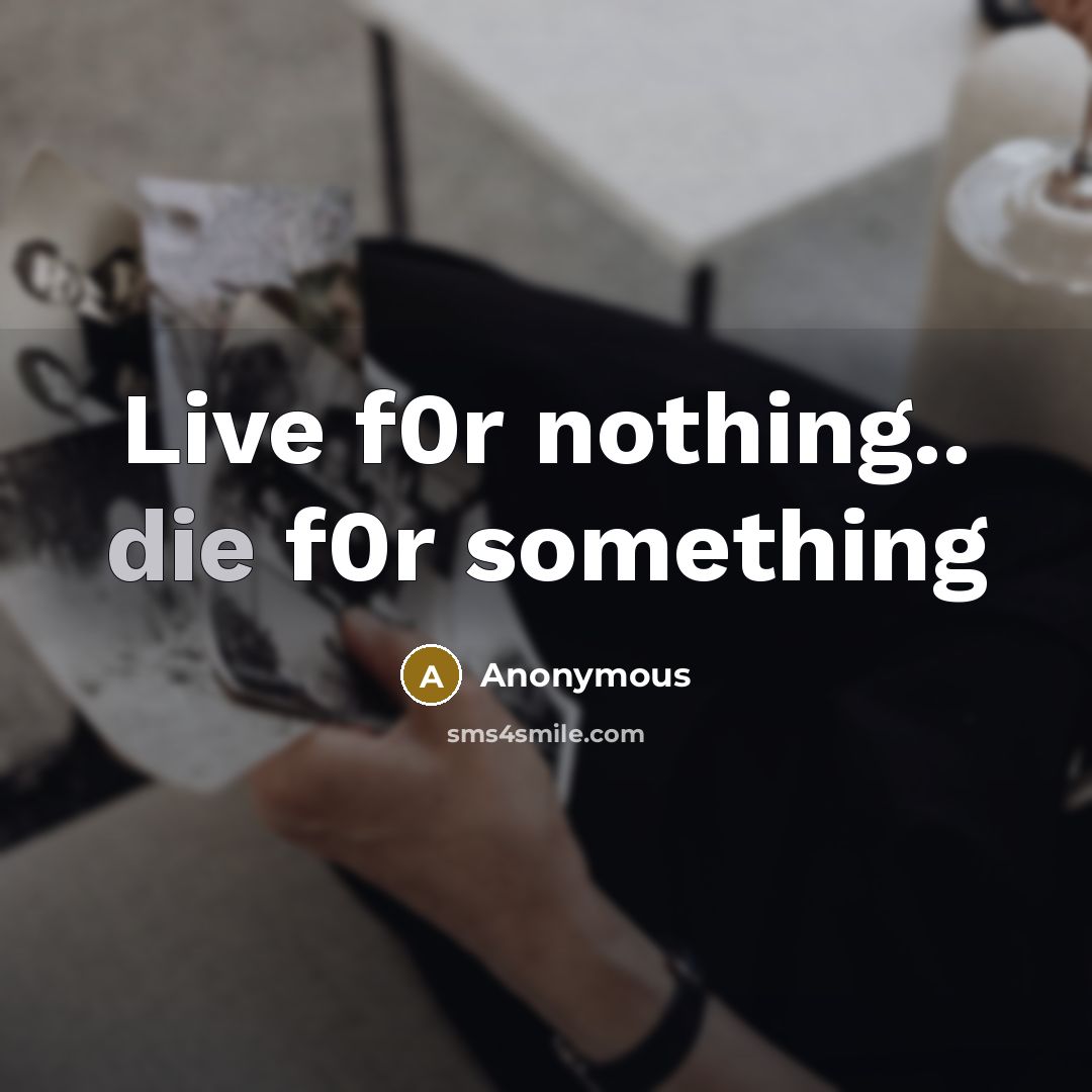 “Live f0r nothing.. die f0r something…” quote by Anonymous