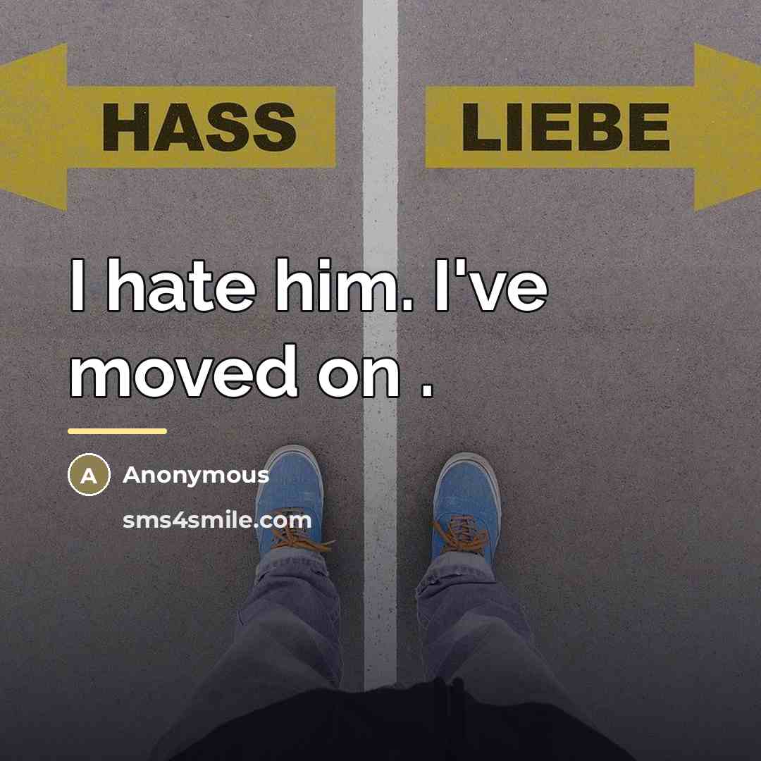 “I hate him. I've moved on .…” quote by Anonymous