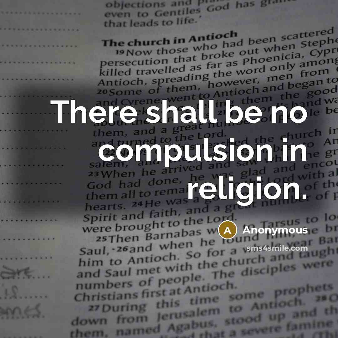 “There shall be no compulsion in religion.” quote by Anonymous