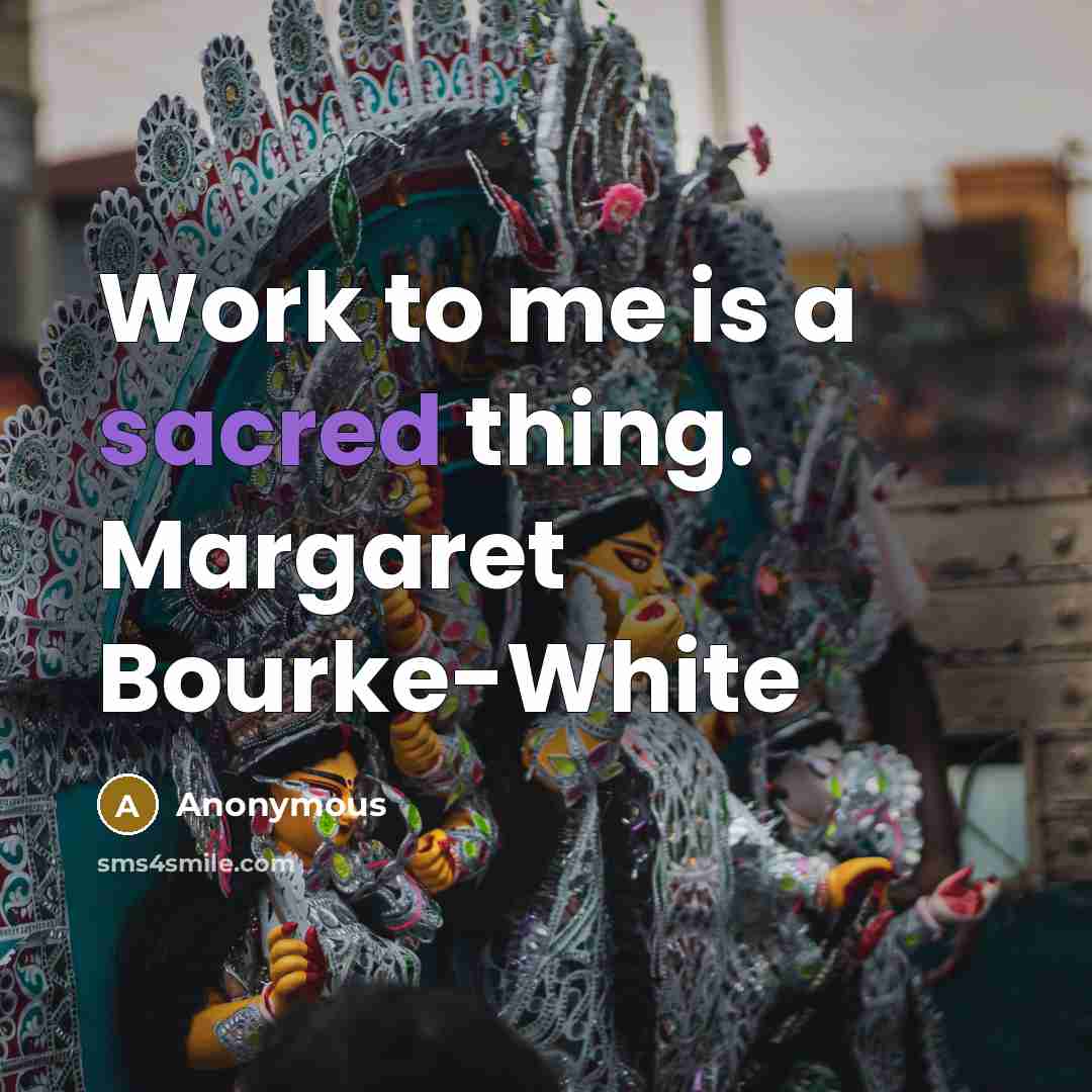 “Work to me is a sacred thing. Margaret Bourke-White…” quote by Anonymous