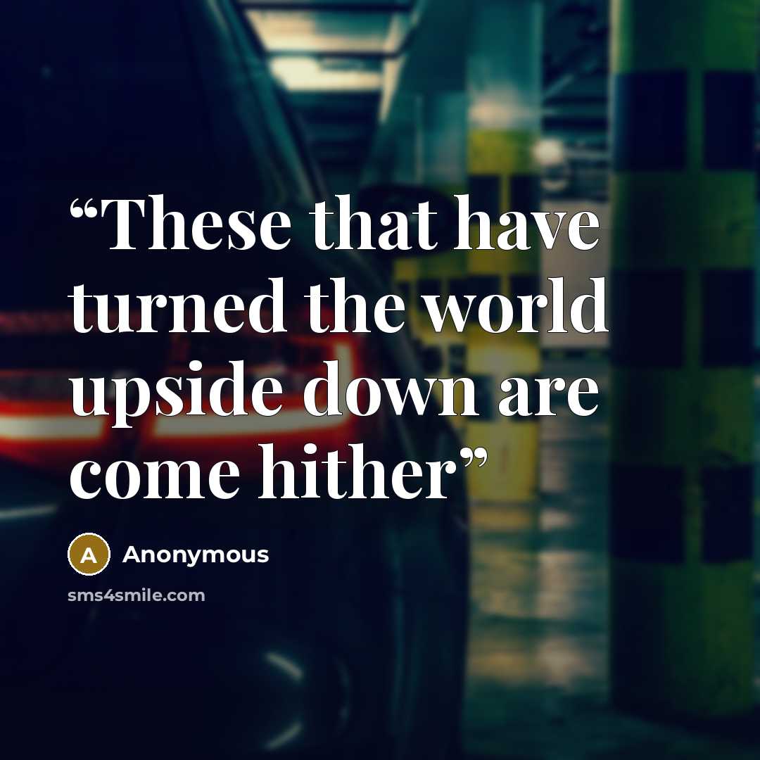 “These that have turned the world upside down are come hither” quote by Anonymous